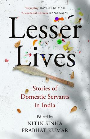 Lesser Lives : Stories of Domestic Servants in India by Edited Nitin Sinha, Prabhat Kumar, Prabhat Kumar