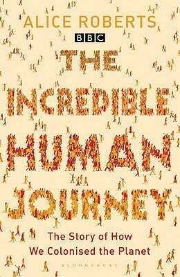 The Incredible Human Journey: The Story of How We Colonised the Planet by Alice Roberts