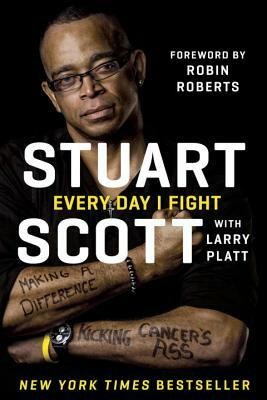 Every Day I Fight: Making a Difference, Kicking Cancer's Ass by Larry Platt, Stuart Scott