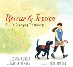 Rescue & Jessica: A Life-Changing Friendship by Scott Magoon, Patrick Downes, Jessica Kensky