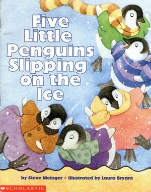 Five Little Penguins Slipping on the Ice by Laura J. Bryant, Steve Metzger