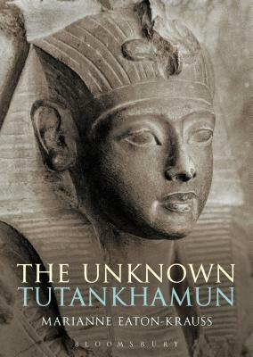 The Unknown Tutankhamun by Marianne Eaton-Krauss