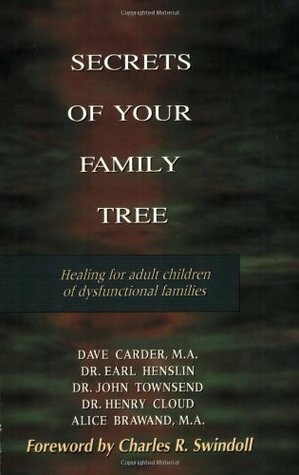 Secrets of Your Family Tree: Healing for Adult Children of Dysfunctional Families by Earl R. Henslin, Charles R. Swindoll, Earl Henslin, John Townsend, Henry Cloud, Dave Carder, Alice Brawand