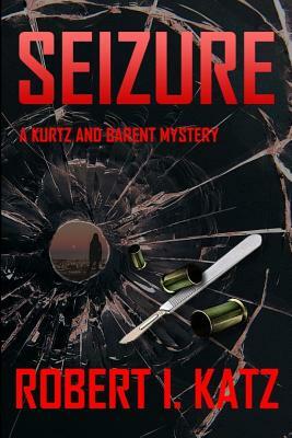 Seizure: A Kurtz and Barent Mystery by Robert I. Katz