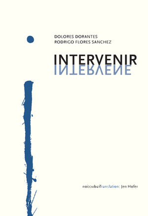 Intervenir/Intervene by Dolores Dorantes, Jen Hofer, Rodrigo Flores Sanchez