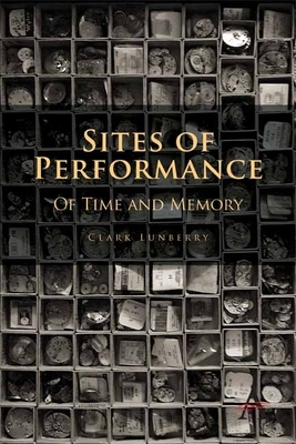 Sites of Performance: Of Time and Memory by Clark Lunberry