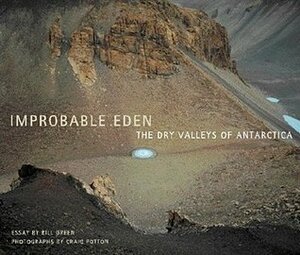 Improbable Eden: The Dry Valleys of Antarctica by Craig Potton, Bill Green