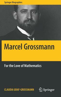 Marcel Grossmann: For the Love of Mathematics by Claudia Graf-Grossmann