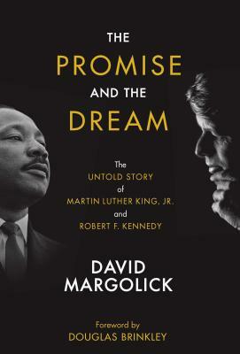 The Promise and the Dream: The Untold Story of Martin Luther King, Jr. and Robert F. Kennedy by David Margolick