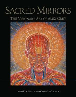 Sacred Mirrors: The Visionary Art of Alex Grey by Alex Grey