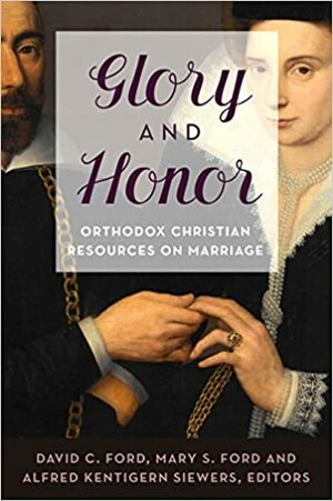 Glory and Honor: Orthodox Christian Resources on Marriage by Alfred Kentigern Siewers, Mary S. Ford, David C. Ford