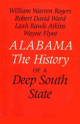 Alabama: The History of a Deep South State by Wayne Flynt, Leah Rawls Atkins, William Warren Rogers, Robert David Ward