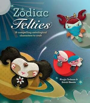 Zodiac Felties: 16 Compelling Astrological Characters to Craft by Sarah Skeate, Nicola Tedman