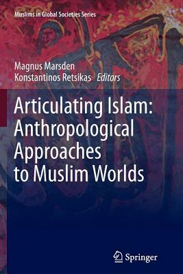 Articulating Islam: Anthropological Approaches to Muslim Worlds by 