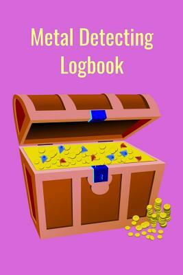 Metal Detecting Logbook: The PERFECT place to keep track of your finds/treasures. Pre-formatted, just waiting for you to go detecting! by T. &. K. Publishing