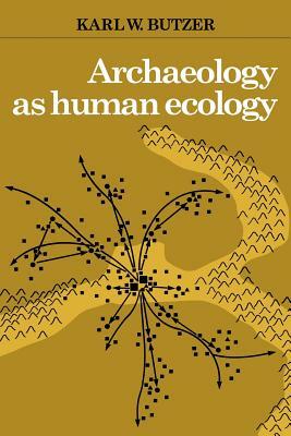 Archaeology as Human Ecology: Method and Theory for a Contextual Approach by Karl W. Butzer