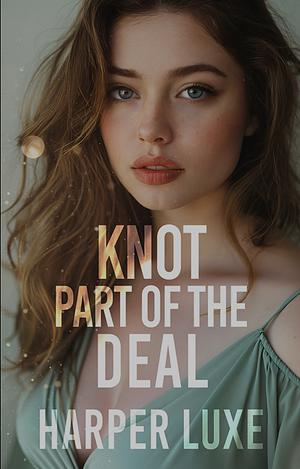 Knot Part of the Deal by Harper Lennox