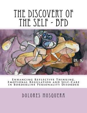 The Discovery of the Self: Enhancing Reflective Thinking, Emotional Regulation, and Self-Care in Borderline Personality Disorder A Structured Pro by Dolores Mosquera