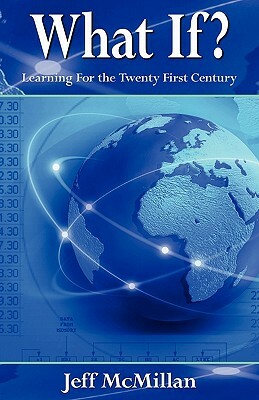 What If ?;learning for the Twenty First Century by Jeff McMillan