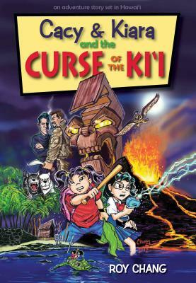 Cacy & Kiara and the Curse of the KI'i: An Adventure Story Set in Hawaii by Roy Chang