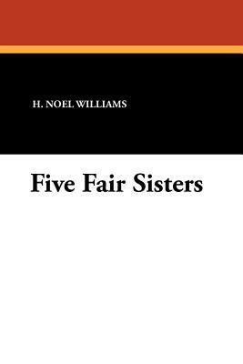 Five Fair Sisters by H. Noel Williams