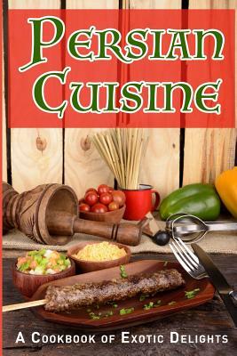 Persian Cuisine: A Cookbook of Exotic Delights by Jr Stevens