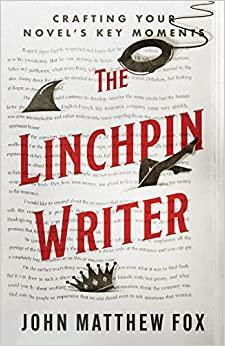 The Linchpin Writer: Crafting Your Novel's Key Moments by John Matthew Fox, John Matthew Fox