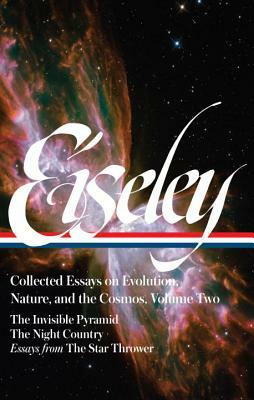 Loren Eiseley: Collected Essays on Evolution, Nature, and the Cosmos Vol. 2 (Loa #286): The Invisible Pyramid, the Night Country, Essays from the Star by Loren Eiseley