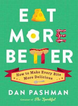 Eat More Better: How to Make Every Bite More Delicious by Dan Pashman, Alex Eben Meyer