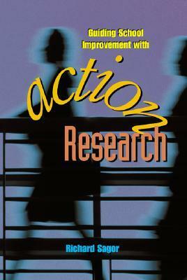 Guiding School Improvement with Action Research by Richard D. Sagor