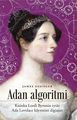 Adan Algoritmi. Kuinka Lordi Byronin tytär Ada Lovelace käynnisti digiajan by James Essinger