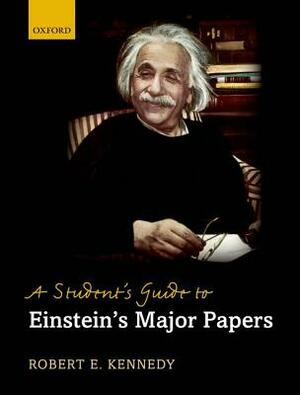 A Student's Guide to Einstein's Major Papers by Robert E. Kennedy