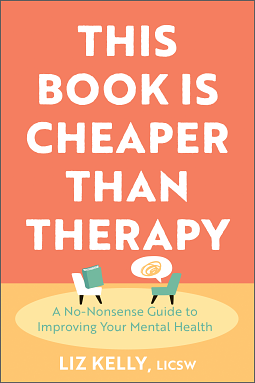 This Book Is Cheaper Than Therapy: A No-Nonsense Guide to Improving Your Mental Health by Liz Kelly