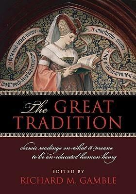 The Great Tradition: Classic Readings on What It Means to Be an Educated Human Being by Richard M. Gamble, Richard M. Gamble