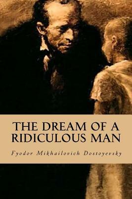 The Dream of a Ridiculous Man by Fyodor Dostoevsky