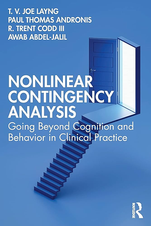 Nonlinear Contingency Analysis: Going Beyond Cognition and Behavior in Clinical Practice by Awab Abdel-Jalil, Paul Thomas Andronis, III, T. V. Joe Layng, R. Trent Codd