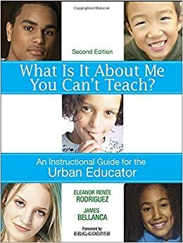 What Is It about Me You Can′t Teach?: An Instructional Guide for the Urban Educator by Eleanor Renée Rodríguez, James A. Bellanca