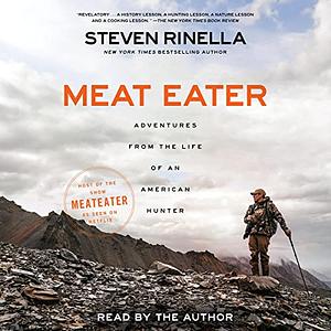 Meat Eater: Adventures From The Life Of An American Hunter by Steven Rinella