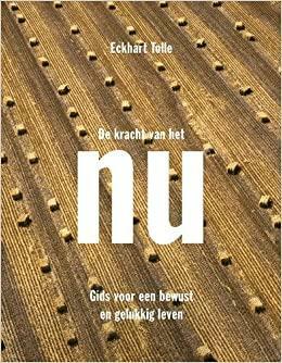 De kracht van het nu: gids voor een bewust en gelukkig leven by Eckhart Tolle