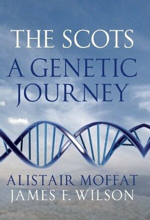 The Scots: A Genetic Journey by Alistair Moffat, James F. Wilson