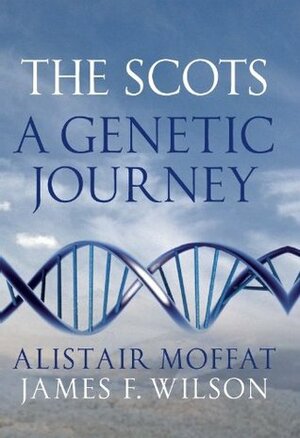 The Scots: A Genetic Journey by James F. Wilson, Alistair Moffat