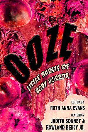Ooze: Little Bursts of Body Horror by Ruth Anna Evans, Ruth Anna Evans, Judith Sonnet, Bridgett Nelson