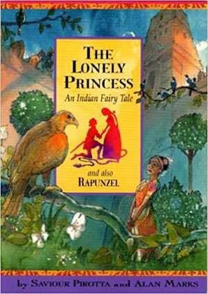The Lonely Princess: an Indian Fairy Tale and also Rapunzel by Saviour Pirotta