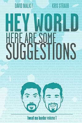Hey World Here Are Some Suggestions: Tweet Me Harder by Kris Straub, David Malki !.