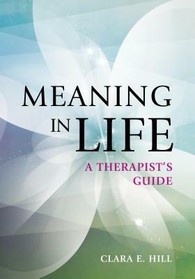 Meaning in Life: A Therapist's Guide by Clara E. Hill