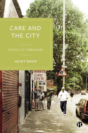 Care and the City: Ethics of Urbanism by Juliet Davis