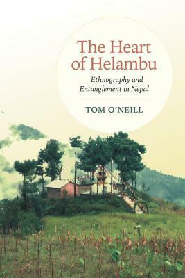 The Heart of Helambu: Ethnography and Entanglement in Nepal by Tom O'Neill