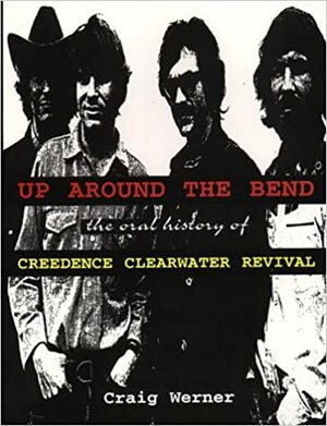 Up around the Bend: The Oral History Of Creedence Clearwater Revival by Craig Werner, Dave Marsh