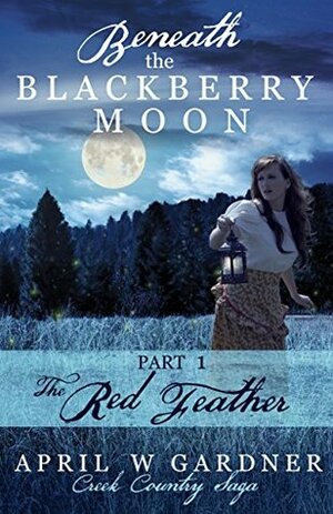 Beneath the Blackberry Moon: The Red Feather by April W. Gardner