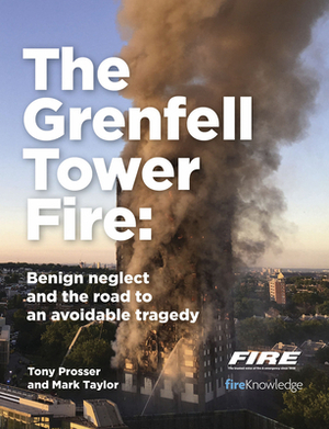 The Grenfell Tower Fire: Benign Neglect and the Road to an Avoidable Tragedy by Mark Taylor, Tony Prosser